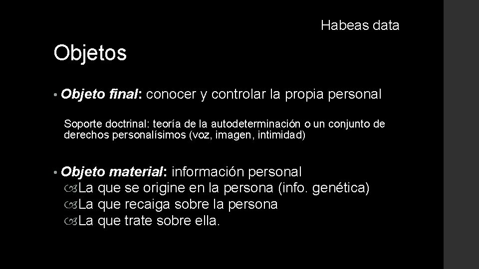 Habeas data Objetos • Objeto final: conocer y controlar la propia personal Soporte doctrinal: