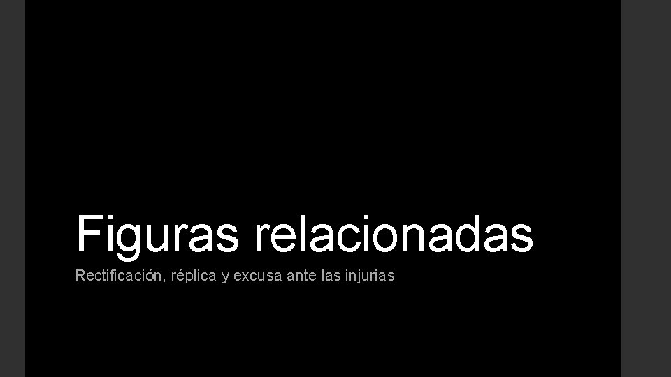 Figuras relacionadas Rectificación, réplica y excusa ante las injurias 