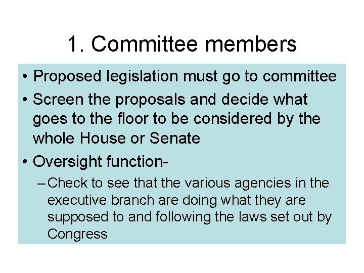 1. Committee members • Proposed legislation must go to committee • Screen the proposals