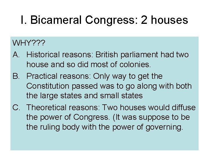 I. Bicameral Congress: 2 houses WHY? ? ? A. Historical reasons: British parliament had