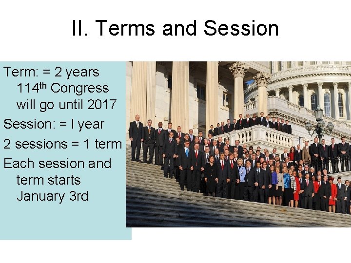 II. Terms and Session Term: = 2 years 114 th Congress will go until