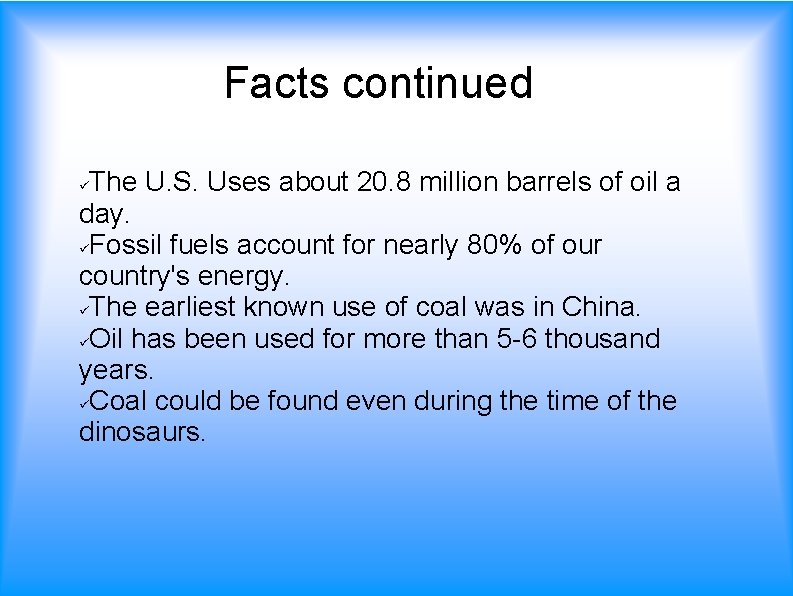 Facts continued The U. S. Uses about 20. 8 million barrels of oil a