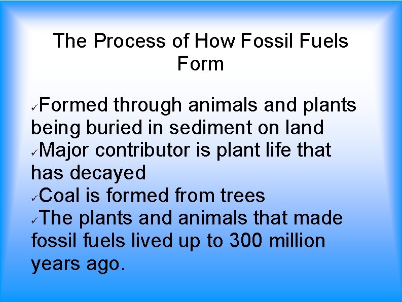 The Process of How Fossil Fuels Formed through animals and plants being buried in