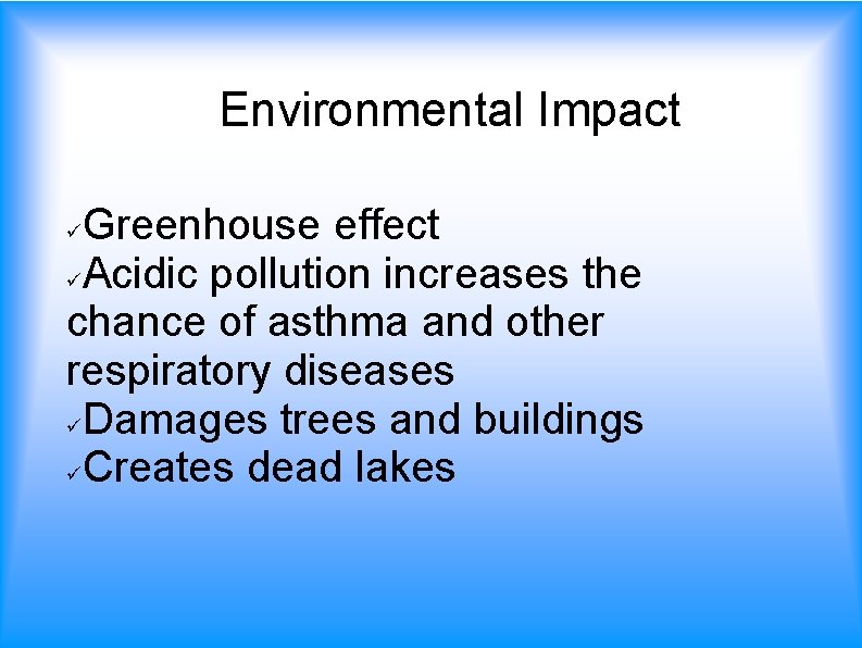 Environmental Impact Greenhouse effect Acidic pollution increases the chance of asthma and other respiratory