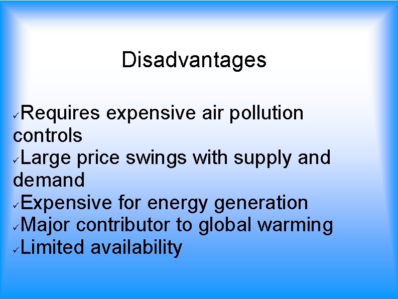 Disadvantages Requires expensive air pollution controls Large price swings with supply and demand Expensive