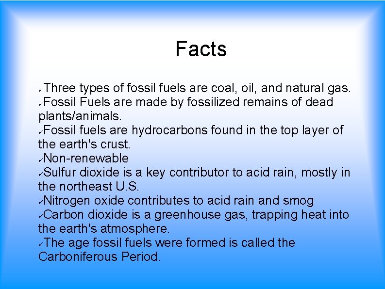 Facts Three types of fossil fuels are coal, oil, and natural gas. Fossil Fuels
