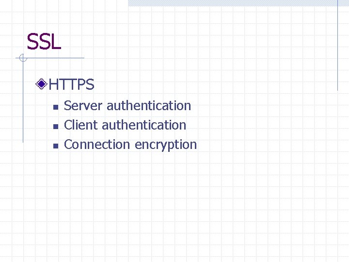 SSL HTTPS n n n Server authentication Client authentication Connection encryption 