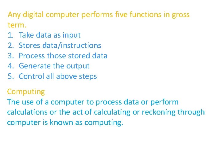 Any digital computer performs five functions in gross term. 1. Take data as input