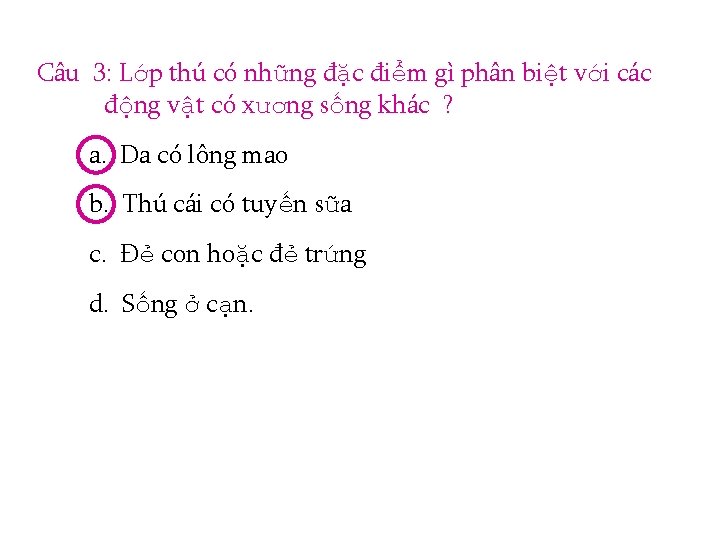 Câu 3: Lớp thú có những đặc điểm gì phân biệt với các động