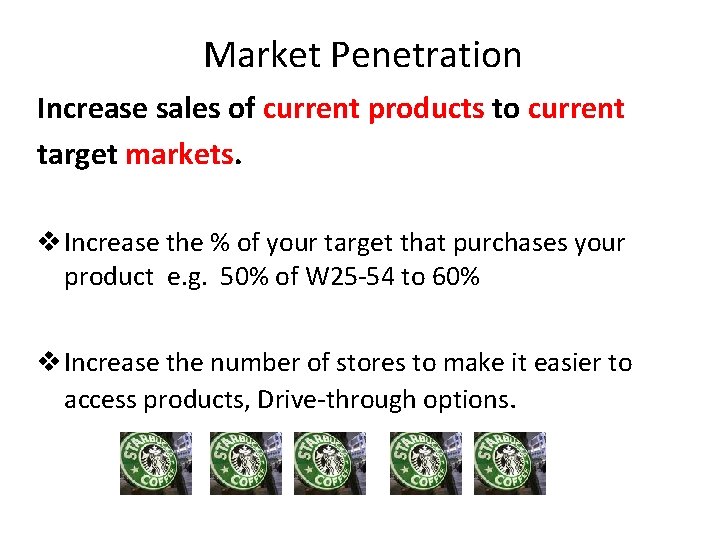 Market Penetration Increase sales of current products to current target markets. v Increase the