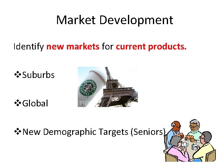 Market Development Identify new markets for current products. v. Suburbs v. Global v. New