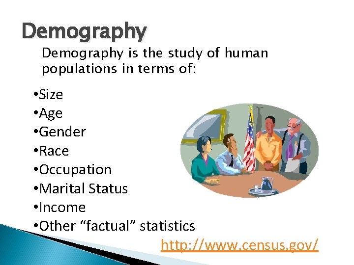 Demography is the study of human populations in terms of: • Size • Age