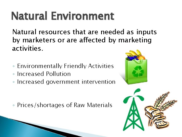 Natural Environment Natural resources that are needed as inputs by marketers or are affected