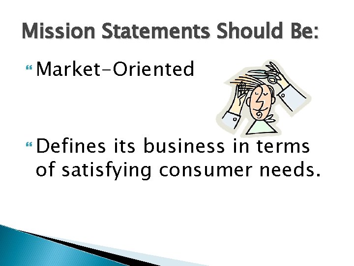 Mission Statements Should Be: Market-Oriented Defines its business in terms of satisfying consumer needs.