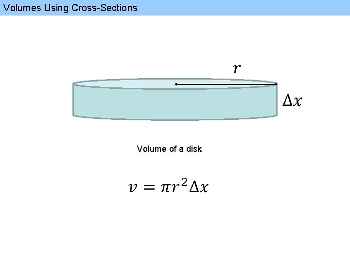 Volumes Using Cross-Sections Volume of a disk 