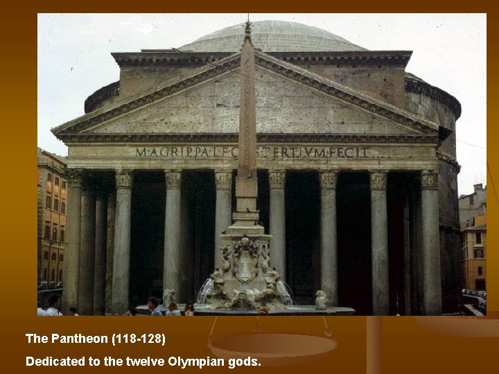 The Pantheon (118 -128) Dedicated to the twelve Olympian gods. 