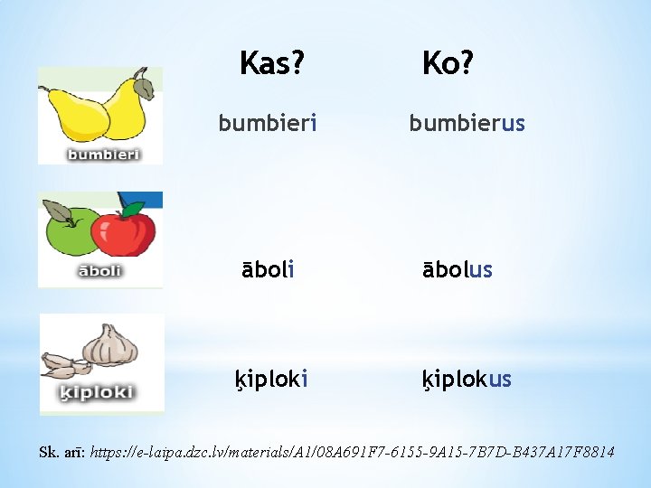 Kas? bumbieri Ko? bumbierus āboli ābolus ķiploki ķiplokus Sk. arī: https: //e-laipa. dzc. lv/materials/A