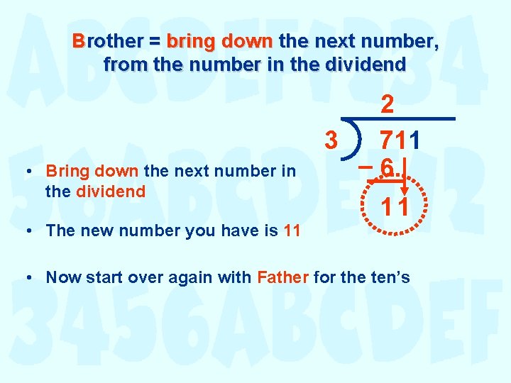 Brother = bring down the next number, from the number in the dividend •