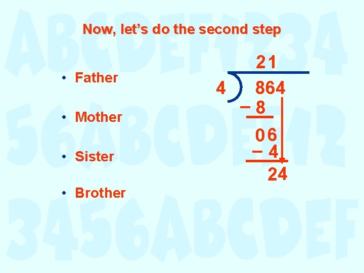 Now, let’s do the second step • Father • Mother • Sister • Brother