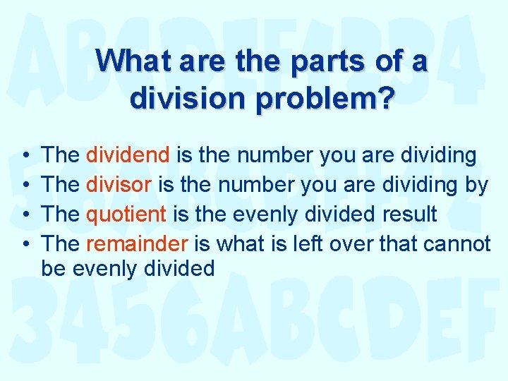 What are the parts of a division problem? • • The dividend is the