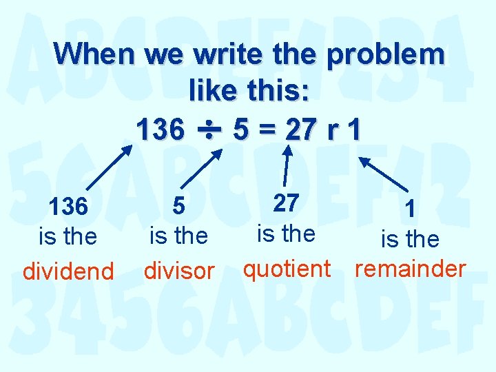 When we write the problem like this: 136 5 = 27 r 1 136