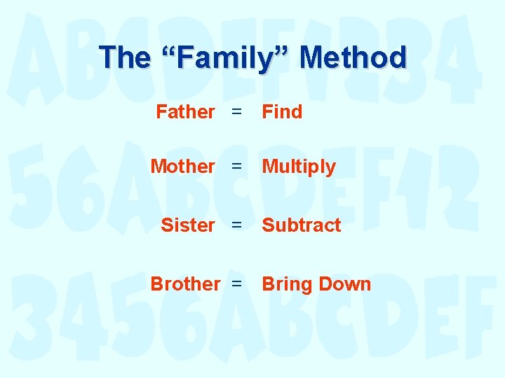 The “Family” Method Father = Find Mother = Multiply Sister = Subtract Brother =