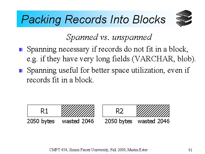 Packing Records Into Blocks Spanned vs. unspanned Spanning necessary if records do not fit