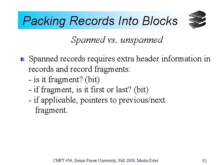 Packing Records Into Blocks Spanned vs. unspanned Spanned records requires extra header information in