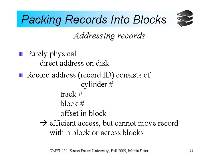 Packing Records Into Blocks Addressing records Purely physical direct address on disk Record address
