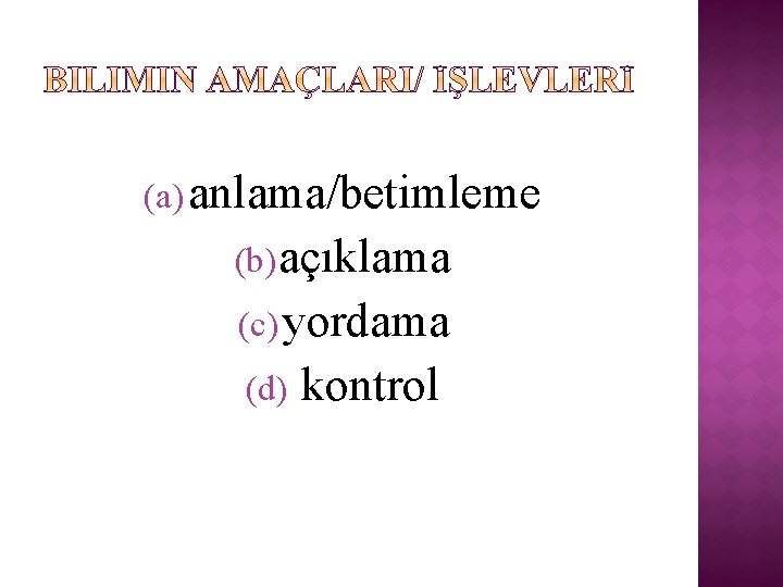 (a) anlama/betimleme (b) açıklama (c) yordama (d) kontrol 