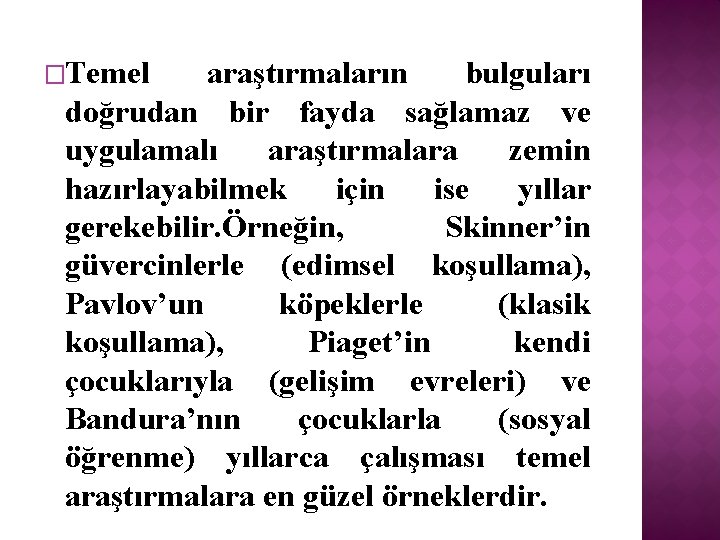 �Temel araştırmaların bulguları doğrudan bir fayda sağlamaz ve uygulamalı araştırmalara zemin hazırlayabilmek için ise