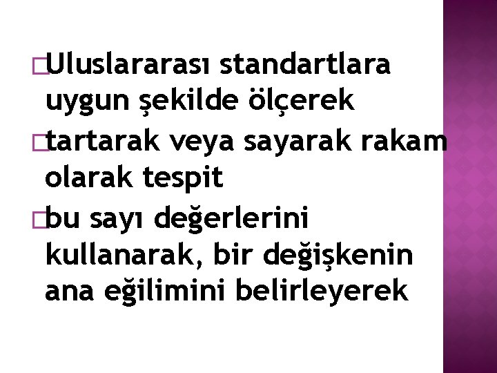 �Uluslararası standartlara uygun şekilde ölçerek �tartarak veya sayarak rakam olarak tespit �bu sayı değerlerini