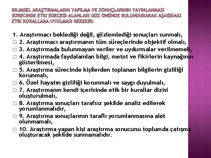 1. Araştırmacı beklediği değil, gözlemlediği sonuçları sunmalı, � 2. Araştırmacı araştırmanın tüm süreçlerinde objektif