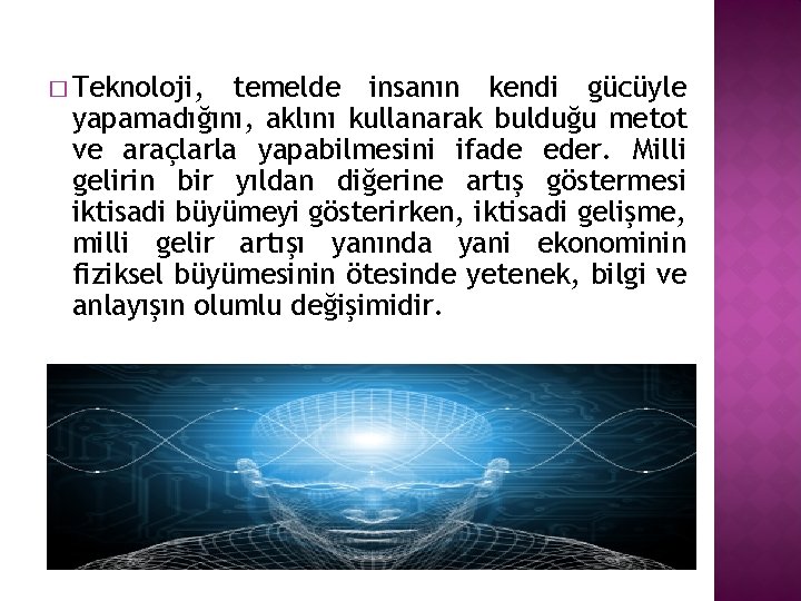 � Teknoloji, temelde insanın kendi gücüyle yapamadığını, aklını kullanarak bulduğu metot ve araçlarla yapabilmesini