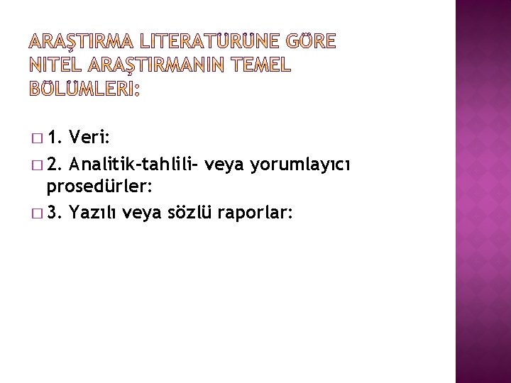 � 1. Veri: � 2. Analitik-tahlili- veya yorumlayıcı prosedürler: � 3. Yazılı veya sözlü � 1. Veri: � 2. Analitik-tahlili- veya yorumlayıcı prosedürler: � 3. Yazılı veya sözlü