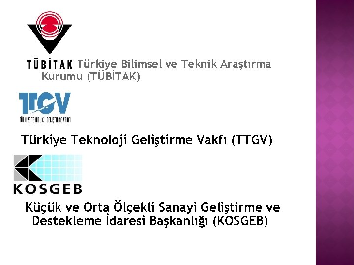 Türkiye Bilimsel ve Teknik Araştırma Kurumu (TÜBİTAK) Türkiye Teknoloji Geliştirme Vakfı (TTGV) Küçük ve Türkiye Bilimsel ve Teknik Araştırma Kurumu (TÜBİTAK) Türkiye Teknoloji Geliştirme Vakfı (TTGV) Küçük ve