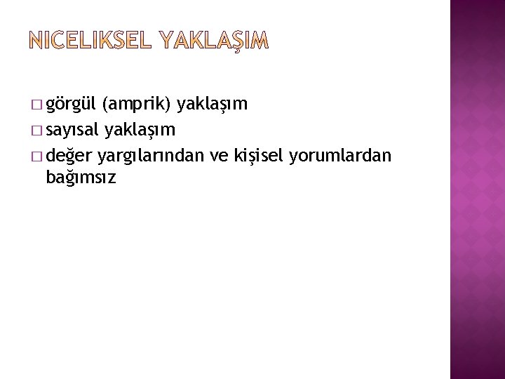 � görgül (amprik) yaklaşım � sayısal yaklaşım � değer yargılarından ve kişisel yorumlardan bağımsız � görgül (amprik) yaklaşım � sayısal yaklaşım � değer yargılarından ve kişisel yorumlardan bağımsız