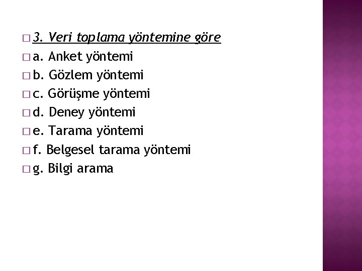 � 3. Veri toplama yöntemine göre � a. Anket yöntemi � b. Gözlem yöntemi � 3. Veri toplama yöntemine göre � a. Anket yöntemi � b. Gözlem yöntemi