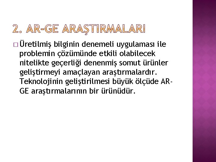 � Üretilmiş bilginin denemeli uygulaması ile problemin çözümünde etkili olabilecek nitelikte geçerliği denenmiş somut