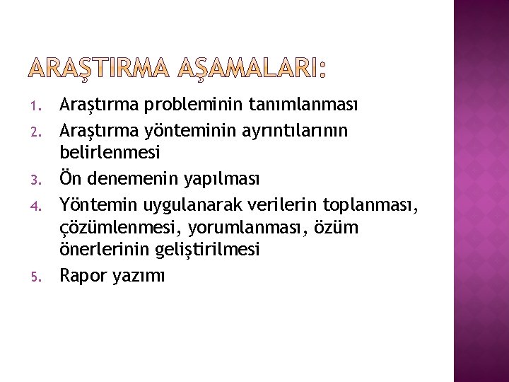 1. 2. 3. 4. 5. Araştırma probleminin tanımlanması Araştırma yönteminin ayrıntılarının belirlenmesi Ön denemenin