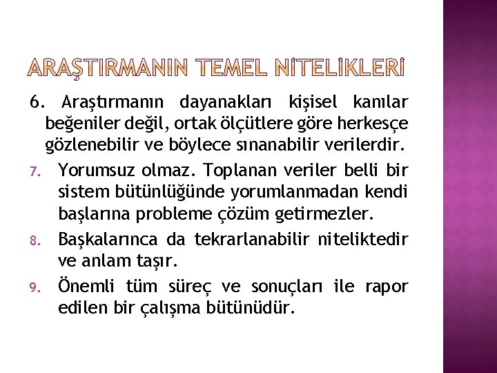 6. Araştırmanın dayanakları kişisel kanılar beğeniler değil, ortak ölçütlere göre herkesçe gözlenebilir ve böylece