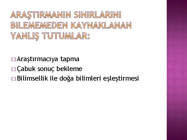 � Araştırmacıya tapma � Çabuk sonuç bekleme � Bilimsellik ile doğa bilimleri eşleştirmesi 