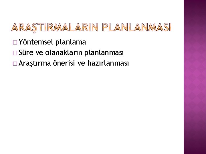 � Yöntemsel planlama � Süre ve olanakların planlanması � Araştırma önerisi ve hazırlanması 