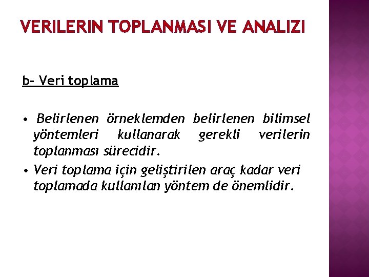 VERILERIN TOPLANMASI VE ANALIZI b- Veri toplama • Belirlenen örneklemden belirlenen bilimsel yöntemleri kullanarak