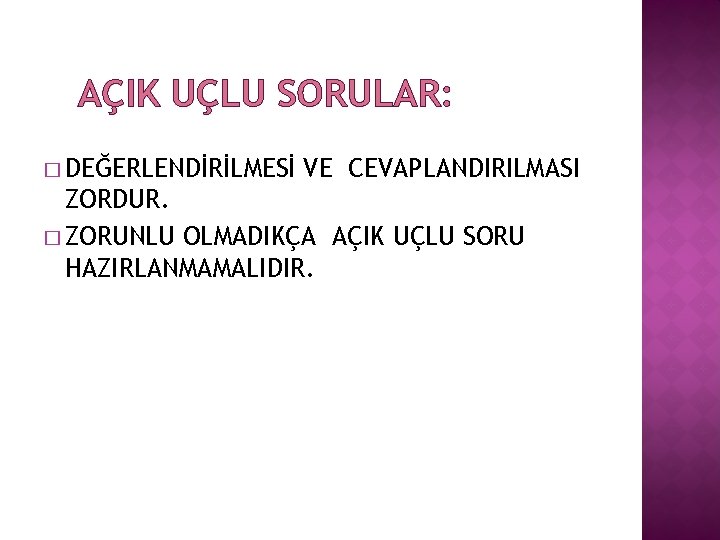 AÇIK UÇLU SORULAR: � DEĞERLENDİRİLMESİ VE CEVAPLANDIRILMASI ZORDUR. � ZORUNLU OLMADIKÇA AÇIK UÇLU SORU