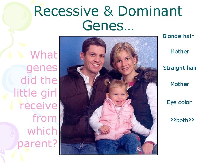 Recessive & Dominant Genes… Blonde hair What genes did the little girl receive from