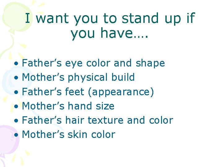 I want you to stand up if you have…. • Father’s eye color and