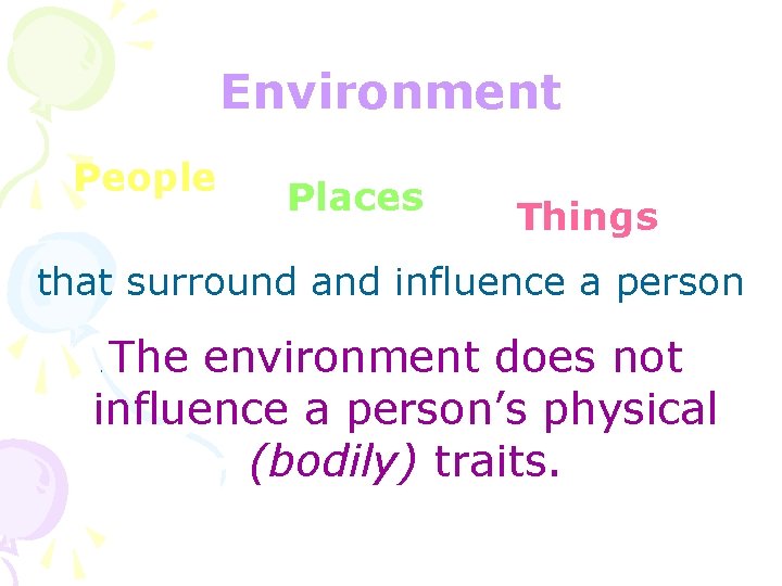 Environment People Places Things that surround and influence a person The environment does not