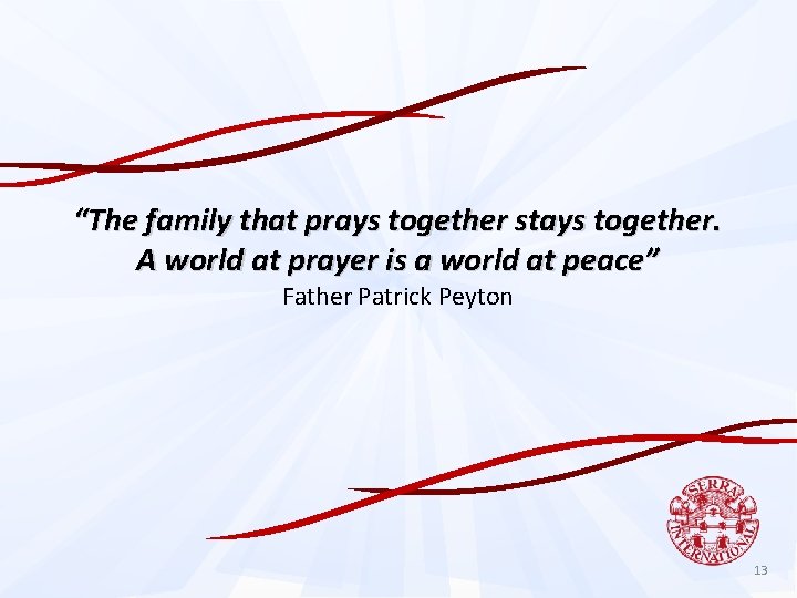 “The family that prays together stays together. A world at prayer is a world