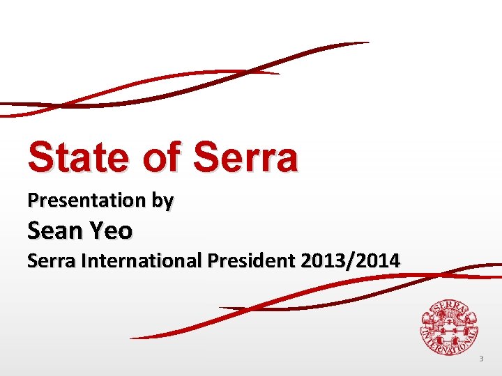 State of Serra Presentation by Sean Yeo Serra International President 2013/2014 3 